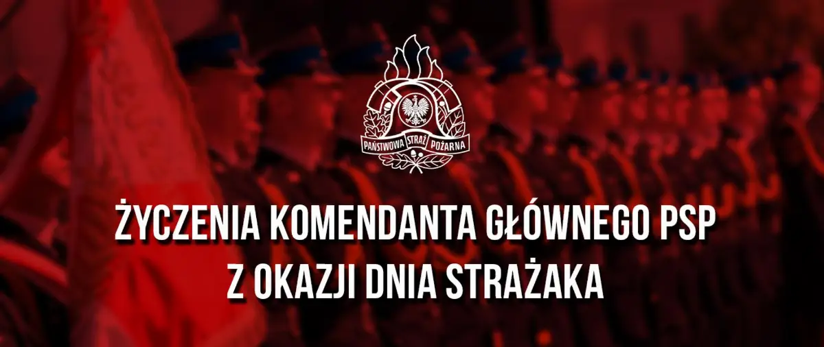 Życzenia z okazji Dnia Strażaka od Komendanta Głównego PSP