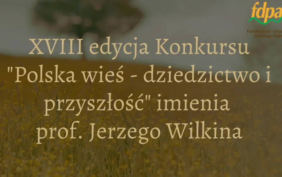 Rozpoczęła się XVIII edycja konkursu „Polska wieś – dziedzictwo i przyszłość” im. prof. Jerzego Wilkina